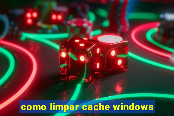 como limpar cache windows